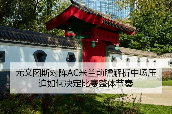 尤文图斯对阵AC米兰前瞻解析中场压迫如何决定比赛整体节奏